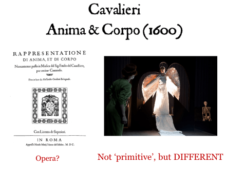 The modern label 'first opera' encourages us to consider all that came after Cavalieri. But to understand his work, we need to view it in its own historical context. And we should be cautious: even though this is sophisticated, dramatically powerful, fully-sung music-theatre, Cavalieri did not call it 'opera'. It is a 'Rappresentatione', a 'show'. It is not 'primitive', but it certainly is different from our modern expectations.